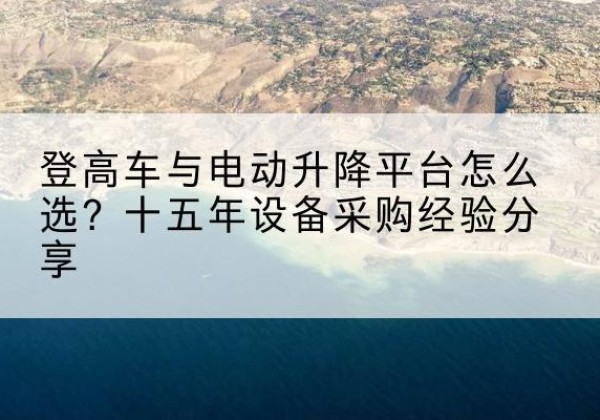 博兴登高车厂家厂家-登高车与电动升降平台怎么选？十五年设备采购经验分享